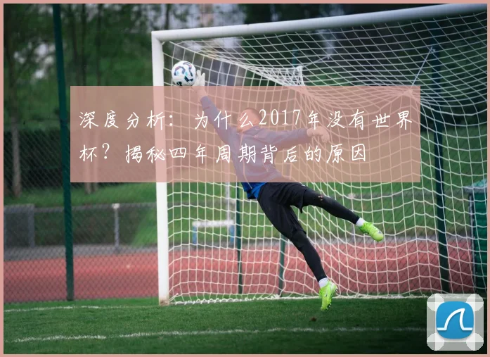 深度分析：为什么2017年没有世界杯？揭秘四年周期背后的原因