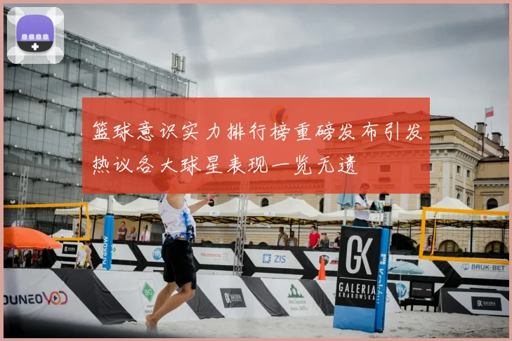 篮球意识实力排行榜重磅发布引发热议各大球星表现一览无遗