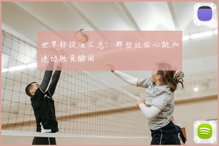 世界杯投注汇总：那些让你心跳加速的胜负瞬间