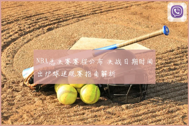 NBA总决赛赛程公布 决战日期时间出炉球迷观赛指南解析