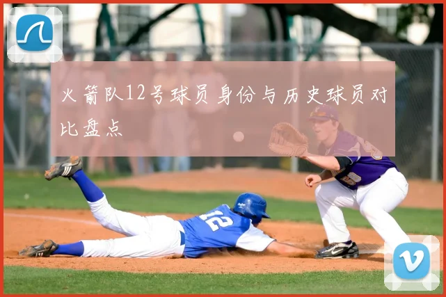 火箭队12号球员身份与历史球员对比盘点