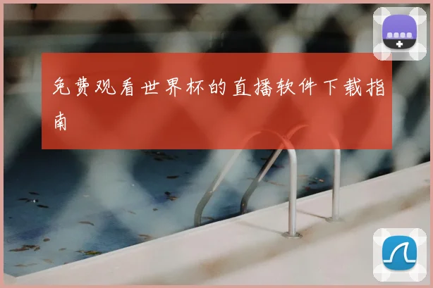 免费观看世界杯的直播软件下载指南