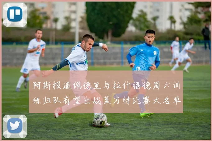 阿斯报道佩德里与拉什福德周六训练归队有望出战莱万特比赛大名单