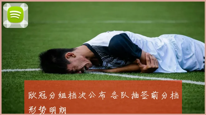 欧冠分组档次公布 各队抽签前分档形势明朗