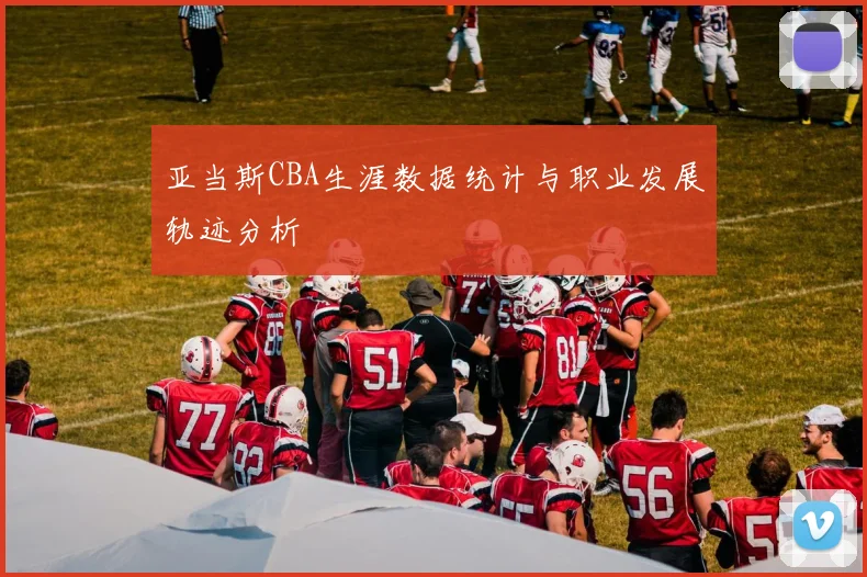 亚当斯CBA生涯数据统计与职业发展轨迹分析