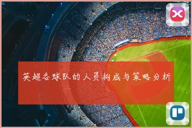 英超各球队的人员构成与策略分析