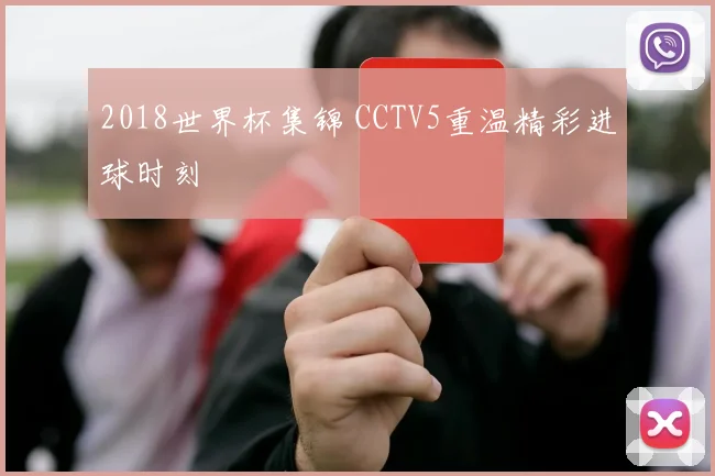 2018世界杯集锦 CCTV5重温精彩进球时刻