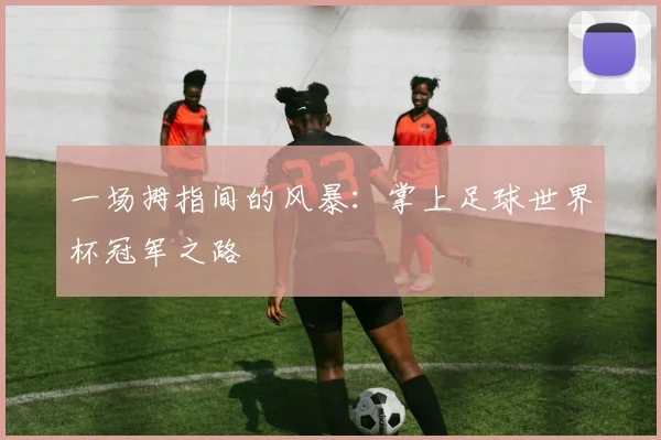 一场拇指间的风暴：掌上足球世界杯冠军之路