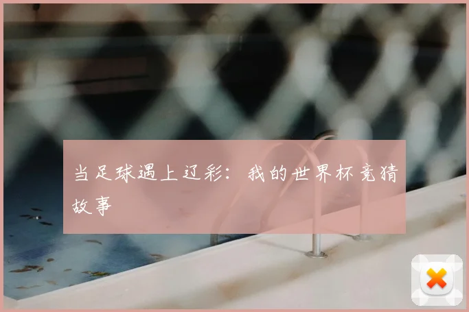 当足球遇上辽彩：我的世界杯竞猜故事